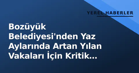 Bozüyük Belediyesi'nden Yaz Aylarında Artan Yılan Vakaları İçin Kritik Uyarı