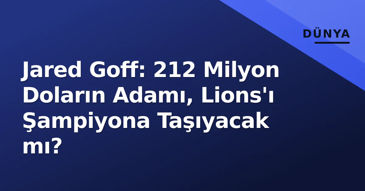 Jared Goff: 212 Milyon Doların Adamı, Lions'ı Şampiyona Taşıyacak mı? Jared Goff: 212 Milyon Doların Adamı, Lions'ı Şampiyona Taşıyacak mı?