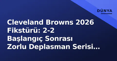 Cleveland Browns 2026 Fikstürü: 2-2 Başlangıç Sonrası Zorlu Deplasman Serisi Başlıyor