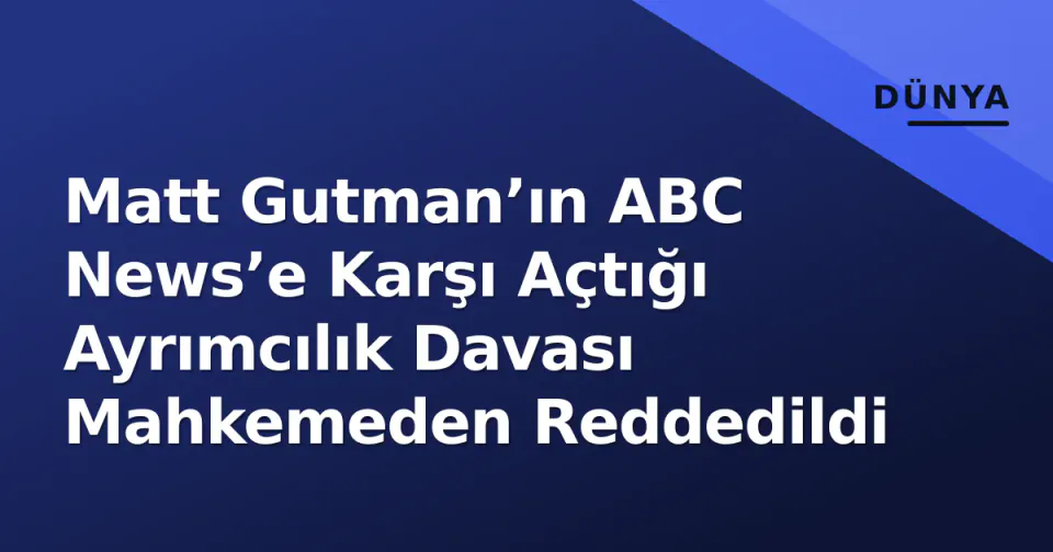Matt Gutman’ın ABC News’e Karşı Açtığı Ayrımcılık Davası Mahkemeden Reddedildi görseli