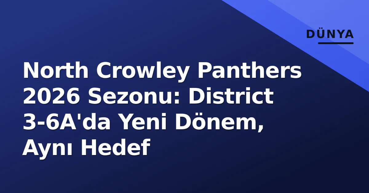 North Crowley Panthers 2026 Sezonu: District 3-6A'da Yeni Dönem, Aynı Hedef North Crowley Panthers 2026 Sezonu: District 3-6A'da Yeni Dönem, Aynı Hedef