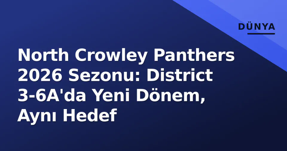 North Crowley Panthers 2026 Sezonu: District 3-6A'da Yeni Dönem, Aynı Hedef görseli