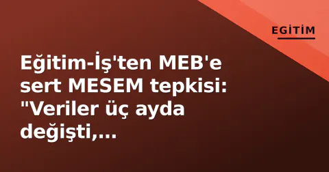 Eğitim-İş'ten MEB'e sert MESEM tepkisi: "Veriler üç ayda değişti, çocuklarımızın hesabını soruyoruz"