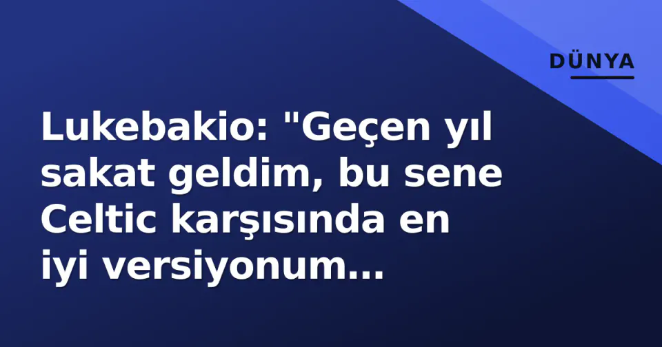 Lukebakio: "Geçen yıl sakat geldim, bu sene Celtic karşısında en iyi versiyonum olacağım" görseli