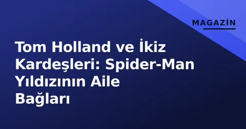 Tom Holland ve İkiz Kardeşleri: Spider-Man Yıldızının Aile Bağları