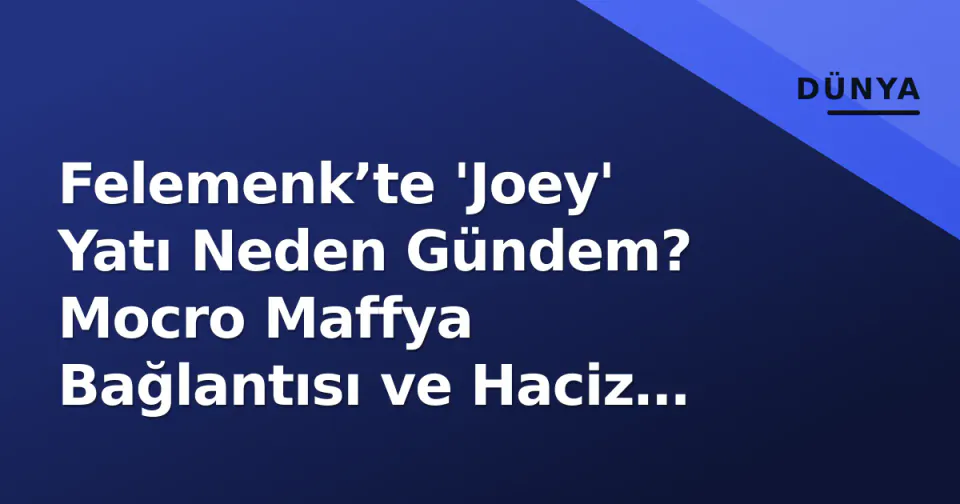 Felemenk’te 'Joey' Yatı Neden Gündem? Mocro Maffya Bağlantısı ve Haciz Süreci görseli