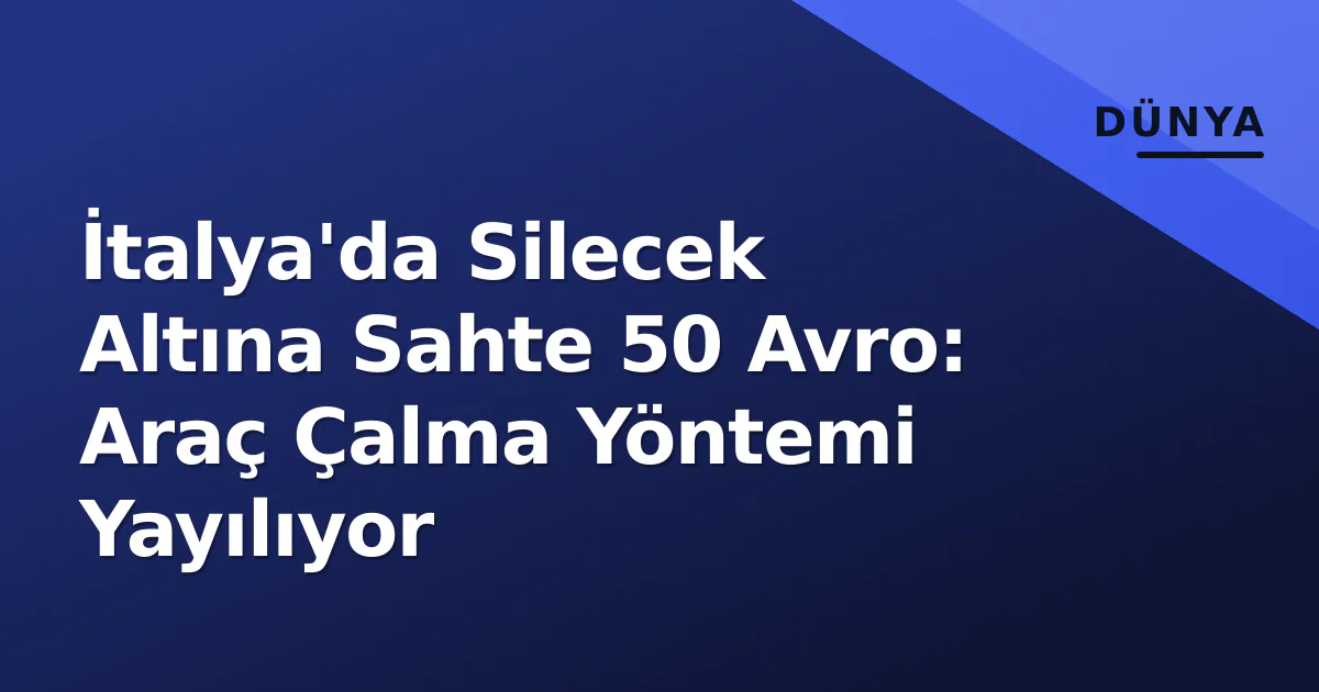 İtalya'da Silecek Altına Sahte 50 Avro: Araç Çalma Yöntemi Yayılıyor İtalya'da Silecek Altına Sahte 50 Avro: Araç Çalma Yöntemi Yayılıyor