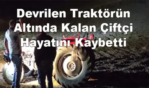 Çorum'da Traktör Devrilişinde Feci Ölüm: Çiftçi Rasim Kavlak Yaşamını Yitirdi