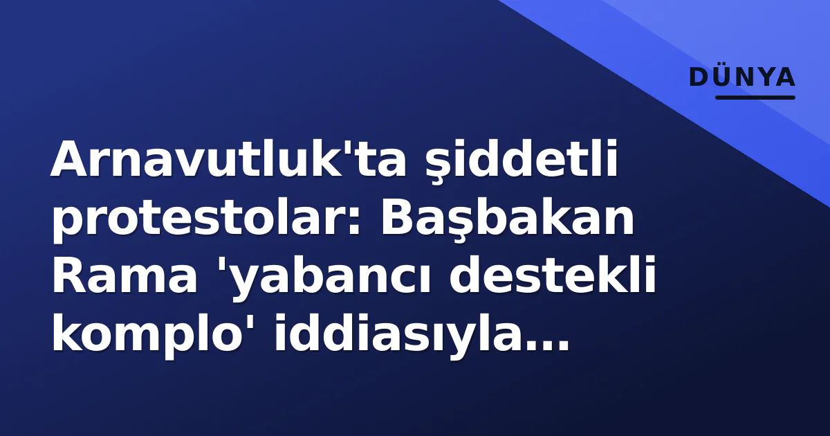 Arnavutluk'ta şiddetli protestolar: Başbakan Rama 'yabancı destekli komplo' iddiasıyla gündeme oturdu Arnavutluk'ta şiddetli protestolar: Başbakan Rama 'yabancı destekli komplo' iddiasıyla gündeme oturdu