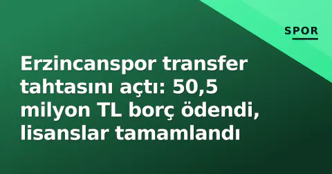 Erzincanspor transfer tahtasını açtı: 50,5 milyon TL borç ödendi, lisanslar tamamlandı