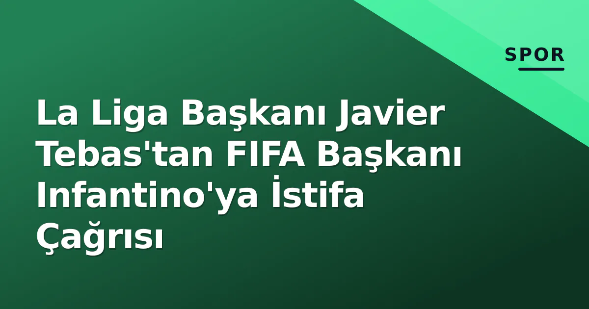 La Liga Başkanı Javier Tebas'tan FIFA Başkanı Infantino'ya İstifa Çağrısı La Liga Başkanı Javier Tebas'tan FIFA Başkanı Infantino'ya İstifa Çağrısı