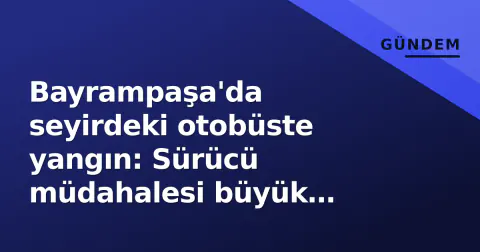 Bayrampaşa'da seyirdeki otobüste yangın: Sürücü müdahalesi büyük felaketi önledi Bayrampaşa'da seyirdeki otobüste yangın: Sürücü müdahalesi büyük felaketi önledi