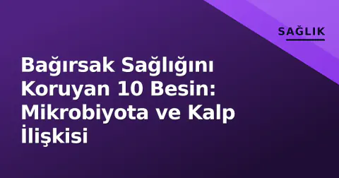 Bağırsak Sağlığını Koruyan 10 Besin: Mikrobiyota ve Kalp İlişkisi