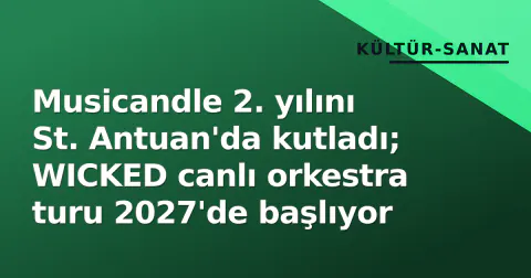 Musicandle 2. yılını St. Antuan'da kutladı; WICKED canlı orkestra turu 2027'de başlıyor