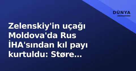 Zelenskiy'in uçağı Moldova'da Rus İHA'sından kıl payı kurtuldu: Støre onayladı