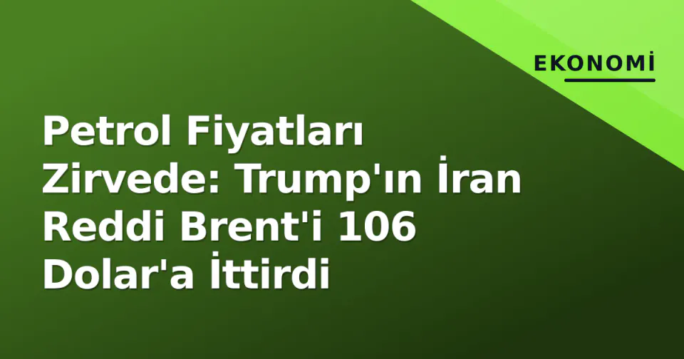 Petrol Fiyatları Zirvede: Trump'ın İran Reddi Brent'i 106 Dolar'a İttirdi görseli