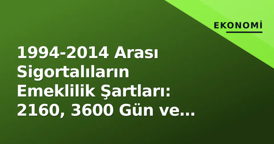 1994-2014 Arası Sigortalıların Emeklilik Şartları: 2160, 3600 Gün ve Geçiş Kuralları görseli