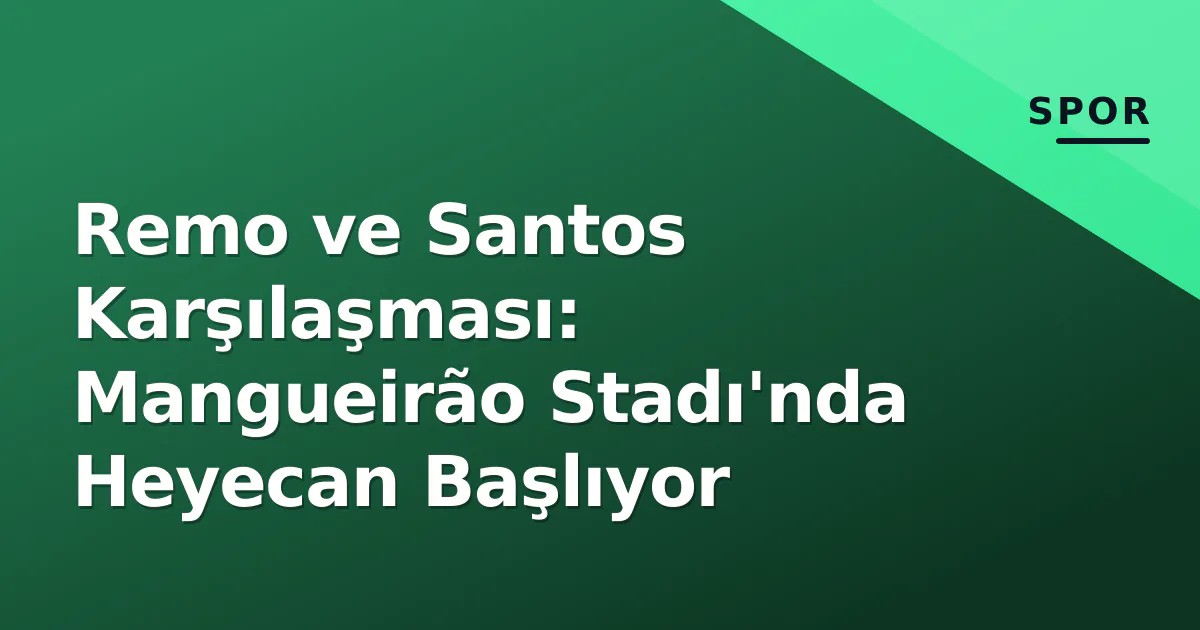Remo ve Santos Karşılaşması: Mangueirão Stadı'nda Heyecan Başlıyor Remo ve Santos Karşılaşması: Mangueirão Stadı'nda Heyecan Başlıyor