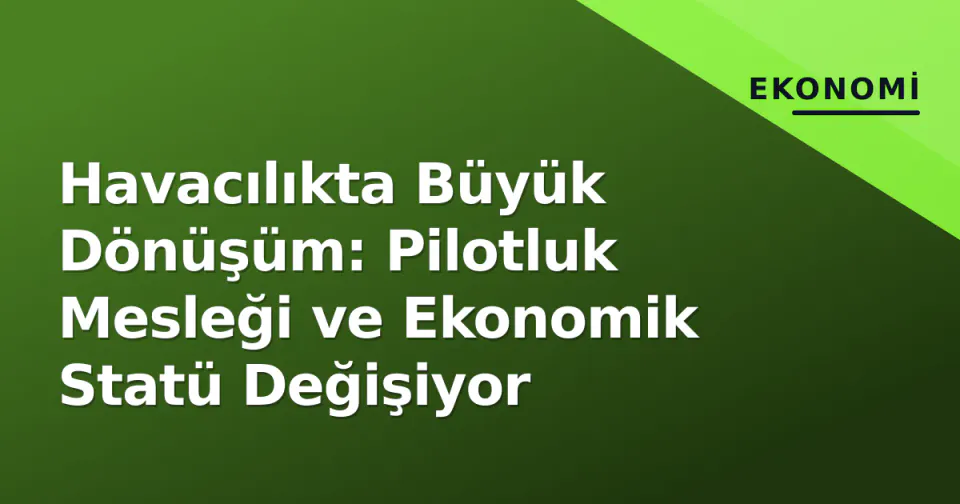 Havacılıkta Büyük Dönüşüm: Pilotluk Mesleği ve Ekonomik Statü Değişiyor görseli