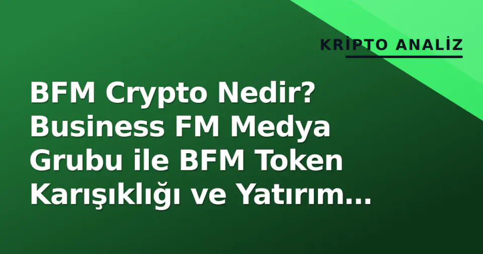 BFM Crypto Nedir? Business FM Medya Grubu ile BFM Token Karışıklığı ve Yatırım Riskleri görseli
