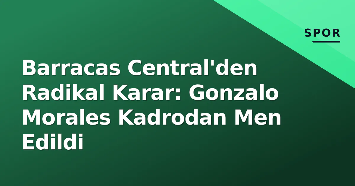 Barracas Central'den Radikal Karar: Gonzalo Morales Kadrodan Men Edildi Barracas Central'den Radikal Karar: Gonzalo Morales Kadrodan Men Edildi
