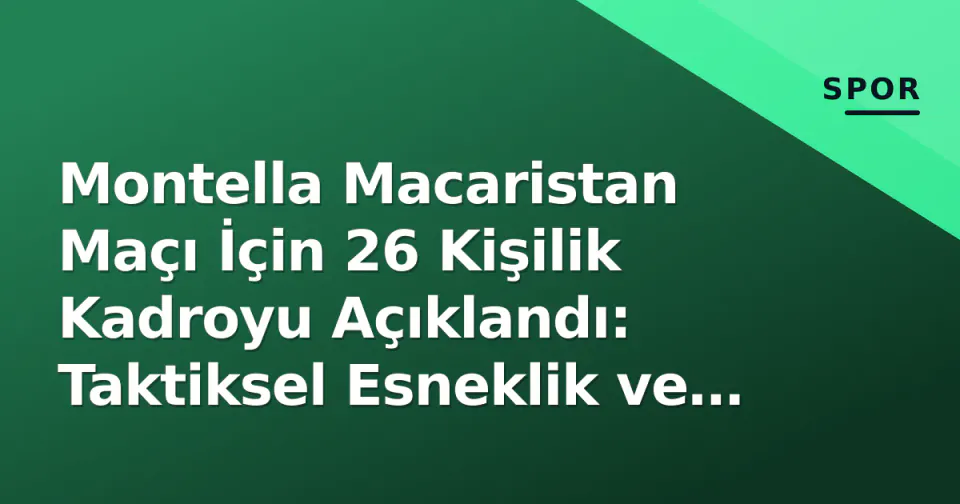 Montella Macaristan Maçı İçin 26 Kişilik Kadroyu Açıklandı: Taktiksel Esneklik ve Kanat Oyuncuları Ön Planda görseli