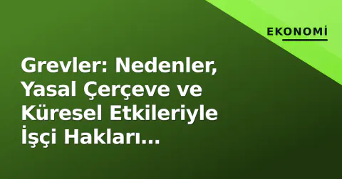 Grevler: Nedenler, Yasal Çerçeve ve Küresel Etkileriyle İşçi Hakları Mücadelesi