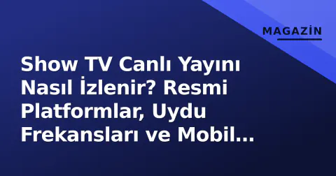 Show TV Canlı Yayını Nasıl İzlenir? Resmi Platformlar, Uydu Frekansları ve Mobil Erişim