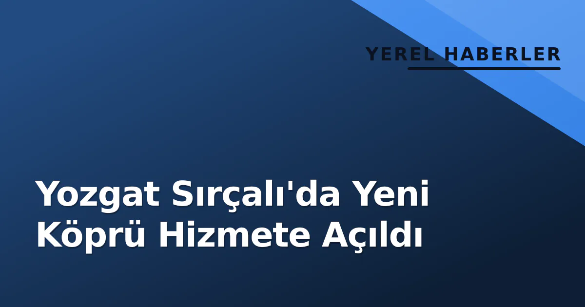 Yozgat Sırçalı'da Yeni Köprü Hizmete Açıldı Yozgat Sırçalı'da Yeni Köprü Hizmete Açıldı