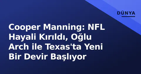 Cooper Manning: NFL Hayali Kırıldı, Oğlu Arch ile Texas'ta Yeni Bir Devir Başlıyor