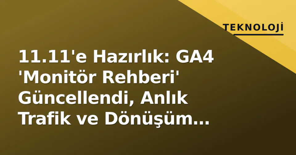 11.11'e Hazırlık: GA4 'Monitör Rehberi' Güncellendi, Anlık Trafik ve Dönüşüm Kontrolü Nasıl Sağlanır? görseli