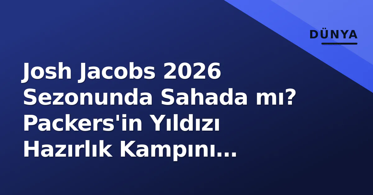 Josh Jacobs 2026 Sezonunda Sahada mı? Packers'in Yıldızı Hazırlık Kampını Tamamladı Josh Jacobs 2026 Sezonunda Sahada mı? Packers'in Yıldızı Hazırlık Kampını Tamamladı