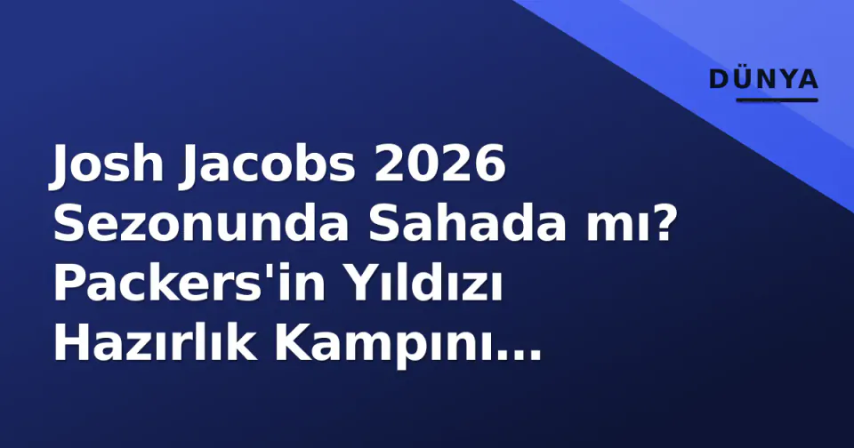 Josh Jacobs 2026 Sezonunda Sahada mı? Packers'in Yıldızı Hazırlık Kampını Tamamladı görseli