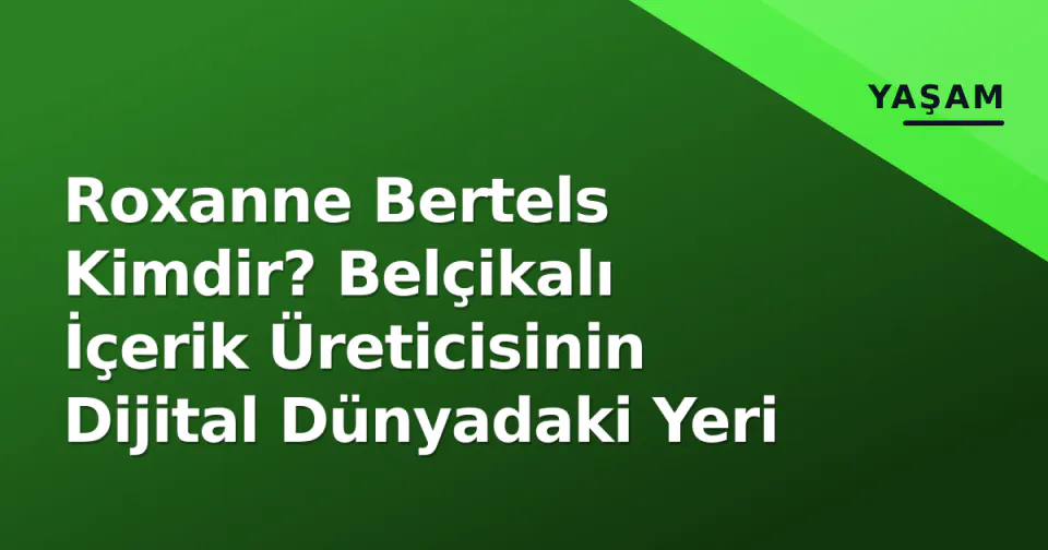 Roxanne Bertels Kimdir? Belçikalı İçerik Üreticisinin Dijital Dünyadaki Yeri görseli
