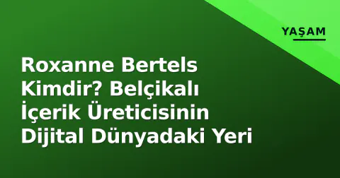Roxanne Bertels Kimdir? Belçikalı İçerik Üreticisinin Dijital Dünyadaki Yeri