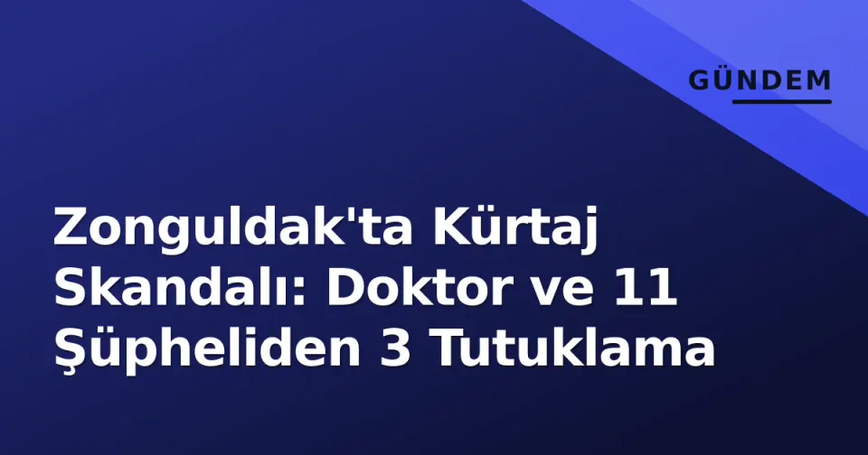 Zonguldak'ta Kürtaj Skandalı: Doktor ve 11 Şüpheliden 3 Tutuklama görseli