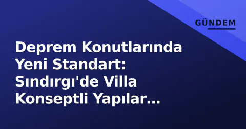 Deprem Konutlarında Yeni Standart: Sındırgı'de Villa Konseptli Yapılar Tamamlandı