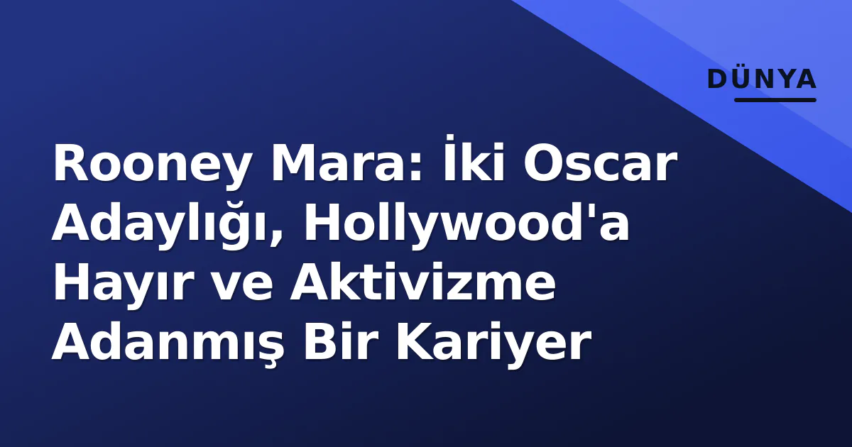 Rooney Mara: İki Oscar Adaylığı, Hollywood'a Hayır ve Aktivizme Adanmış Bir Kariyer Rooney Mara: İki Oscar Adaylığı, Hollywood'a Hayır ve Aktivizme Adanmış Bir Kariyer