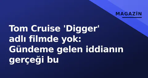Tom Cruise 'Digger' adlı filmde yok: Gündeme gelen iddianın gerçeği bu