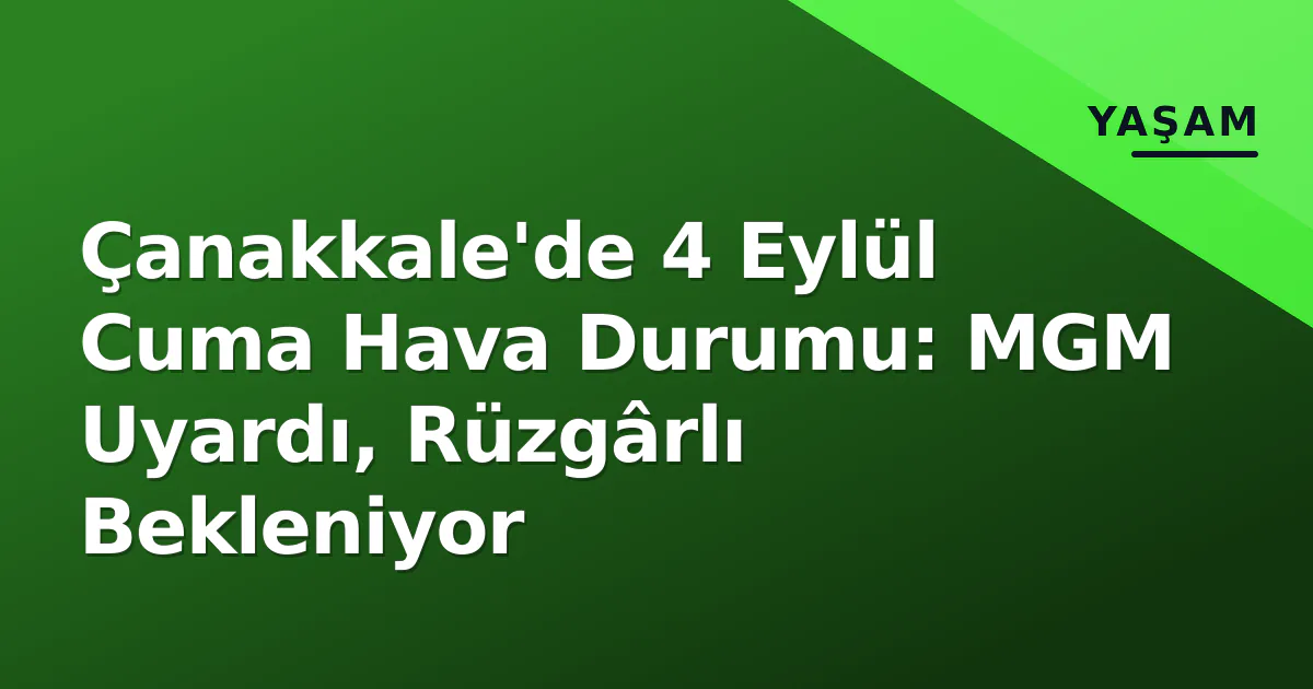 Çanakkale'de 4 Eylül Cuma Hava Durumu: MGM Uyardı, Rüzgârlı Bekleniyor Çanakkale'de 4 Eylül Cuma Hava Durumu: MGM Uyardı, Rüzgârlı Bekleniyor