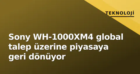 Sony WH-1000XM4 global talep üzerine piyasaya geri dönüyor