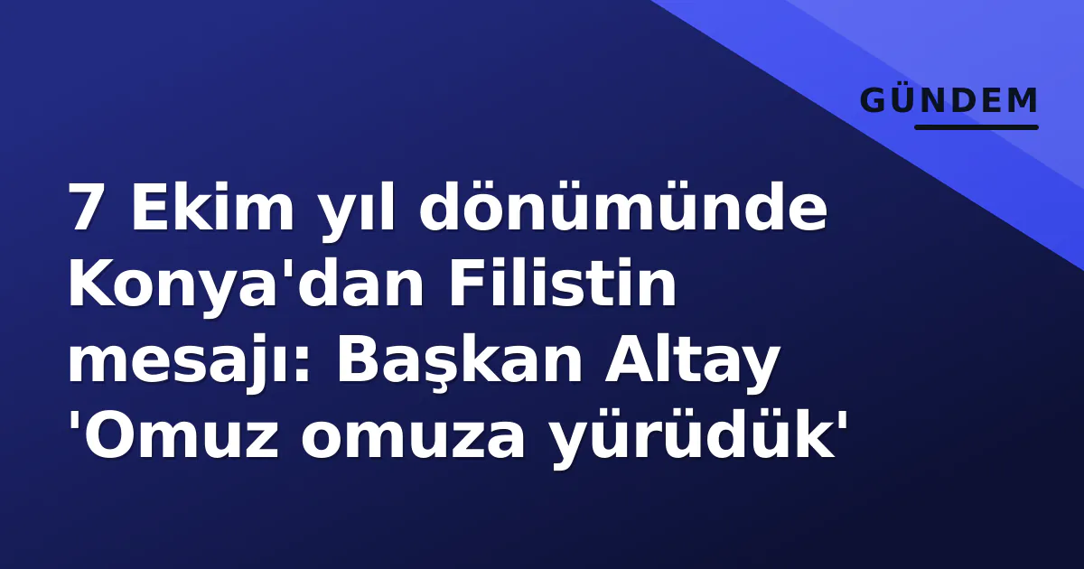 7 Ekim yıl dönümünde Konya'dan Filistin mesajı: Başkan Altay 'Omuz omuza yürüdük' 7 Ekim yıl dönümünde Konya'dan Filistin mesajı: Başkan Altay 'Omuz omuza yürüdük'