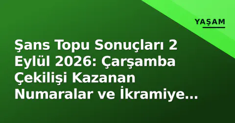Şans Topu Sonuçları 2 Eylül 2026: Çarşamba Çekilişi Kazanan Numaralar ve İkramiye Dağılımı