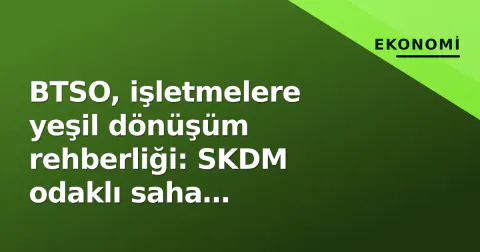 BTSO, işletmelere yeşil dönüşüm rehberliği: SKDM odaklı saha ziyaretleri başladı