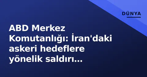 ABD Merkez Komutanlığı: İran'daki askeri hedeflere yönelik saldırı dalgası tamamlandı