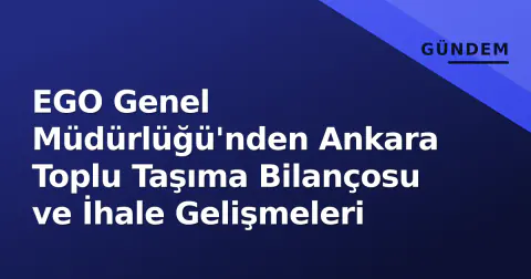 EGO Genel Müdürlüğü'nden Ankara Toplu Taşıma Bilançosu ve İhale Gelişmeleri