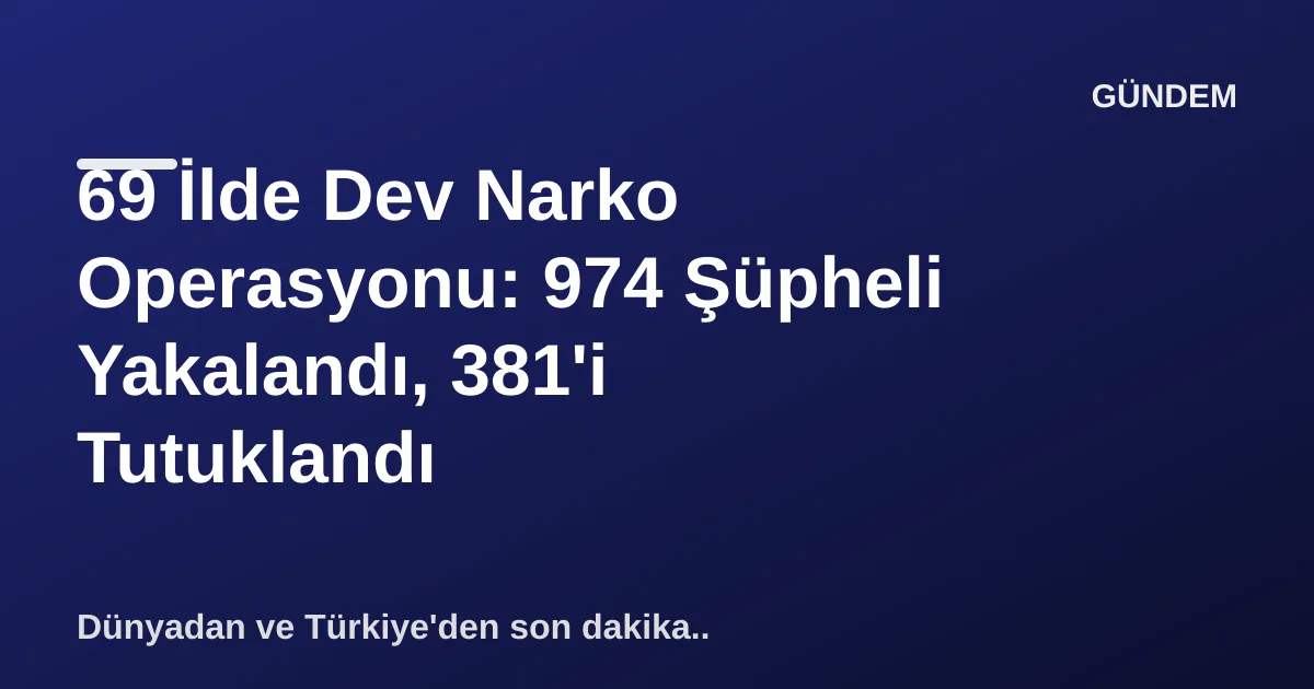 69 İlde Dev Narko Operasyonu: 974 Şüpheli Yakalandı, 381'i Tutuklandı 69 İlde Dev Narko Operasyonu: 974 Şüpheli Yakalandı, 381'i Tutuklandı