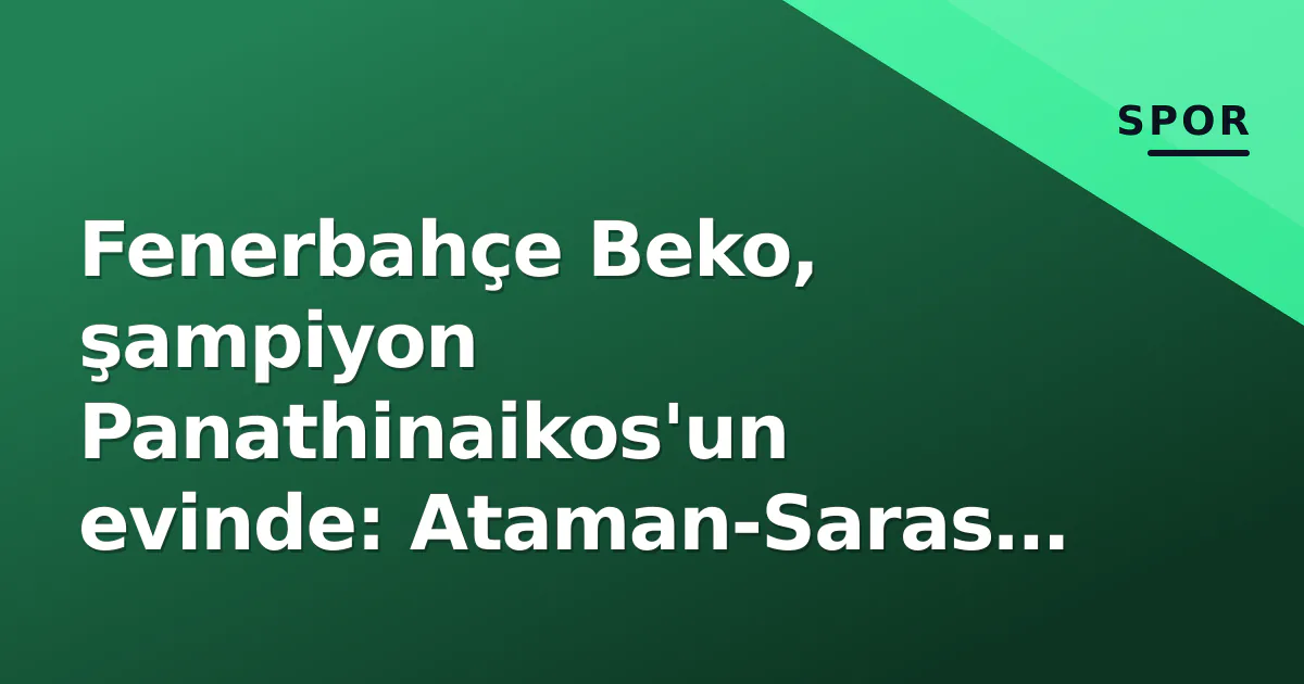 Fenerbahçe Beko, şampiyon Panathinaikos'un evinde: Ataman-Saras düeli OAKA'da Fenerbahçe Beko, şampiyon Panathinaikos'un evinde: Ataman-Saras düeli OAKA'da