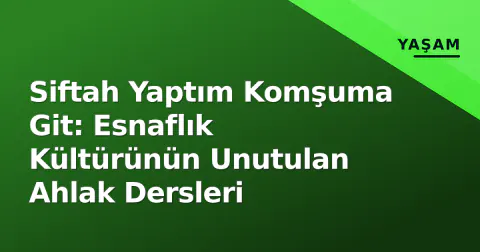 Siftah Yaptım Komşuma Git: Esnaflık Kültürünün Unutulan Ahlak Dersleri