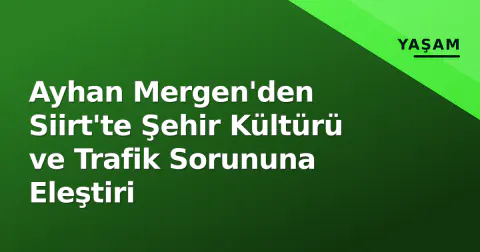 Ayhan Mergen'den Siirt'te Şehir Kültürü ve Trafik Sorununa Eleştiri